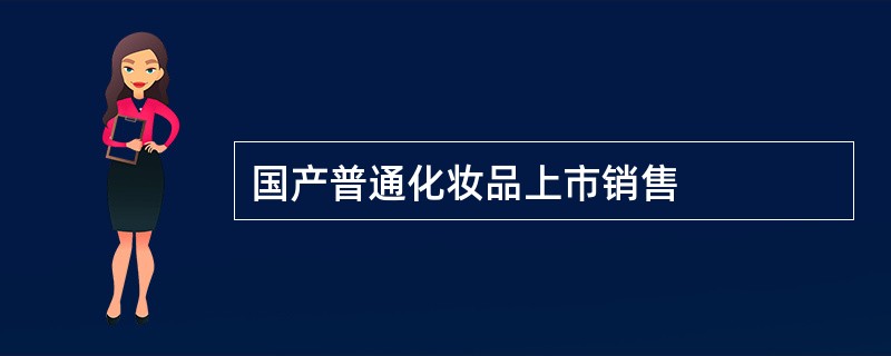 国产普通化妆品上市销售