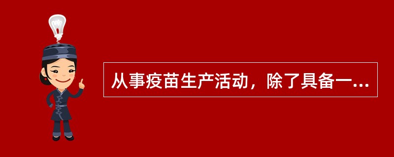 从事疫苗生产活动，除了具备一般药品生产的条件外，还应具备哪些条件