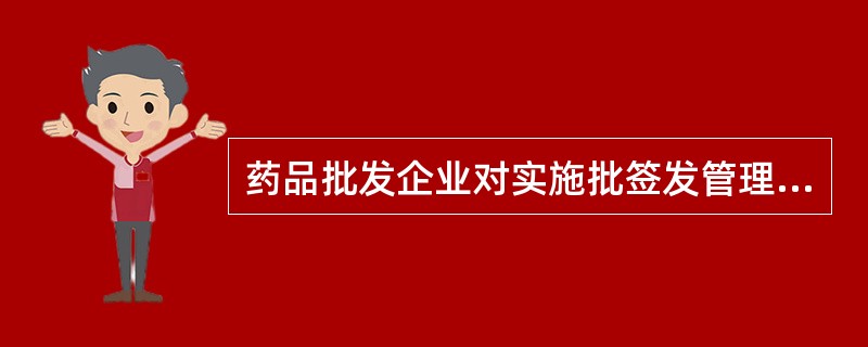 药品批发企业对实施批签发管理的生物制品的验收要求是