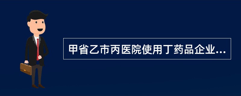 甲省乙市丙医院使用丁药品企业生产的某抗菌药物，发生严重的不良反应，如该药品需要实施召回，制定召回计划并组织实施的主体是