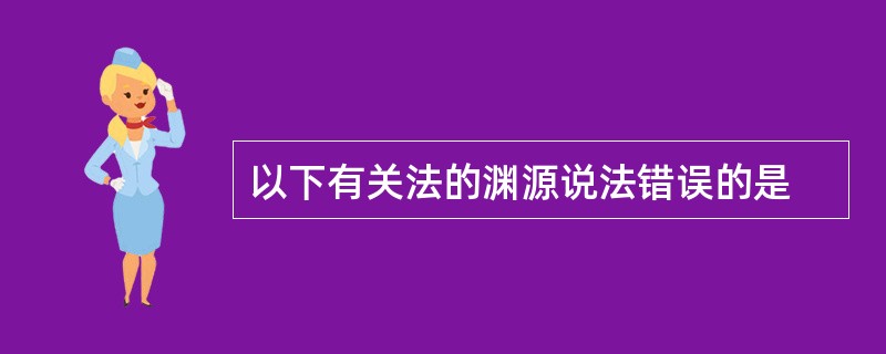 以下有关法的渊源说法错误的是