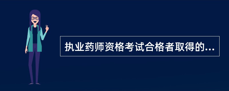 执业药师资格考试合格者取得的《执业药师资格证书》