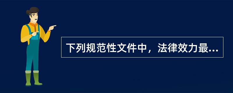 下列规范性文件中，法律效力最高的是