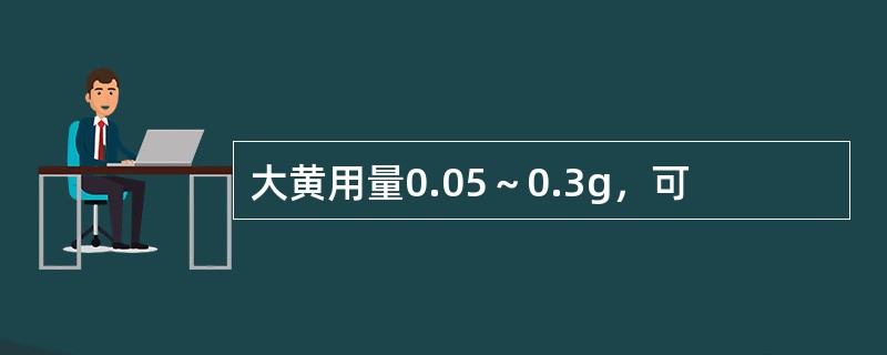 大黄用量0.05～0.3g，可