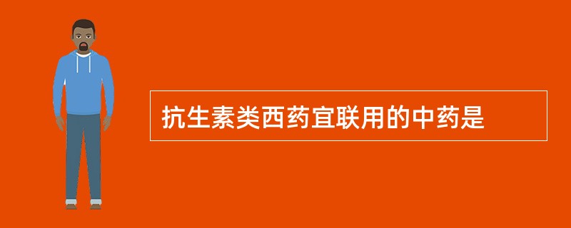 抗生素类西药宜联用的中药是