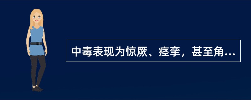 中毒表现为惊厥、痉挛，甚至角弓反张，是因为