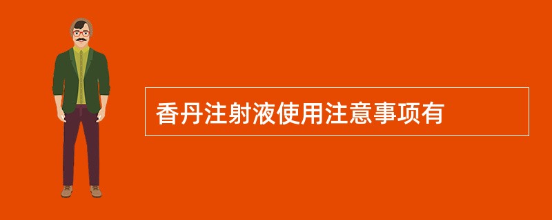 香丹注射液使用注意事项有