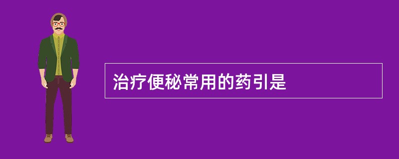 治疗便秘常用的药引是