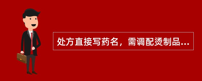 处方直接写药名，需调配烫制品的是