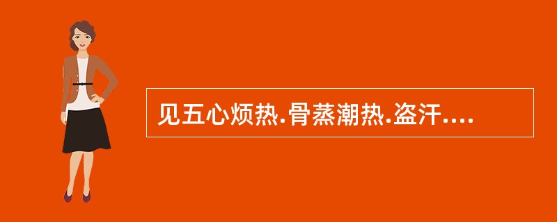 见五心烦热.骨蒸潮热.盗汗.舌红少苔.脉细数等症，其病机主要是