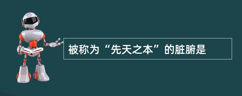 被称为“先天之本”的脏腑是