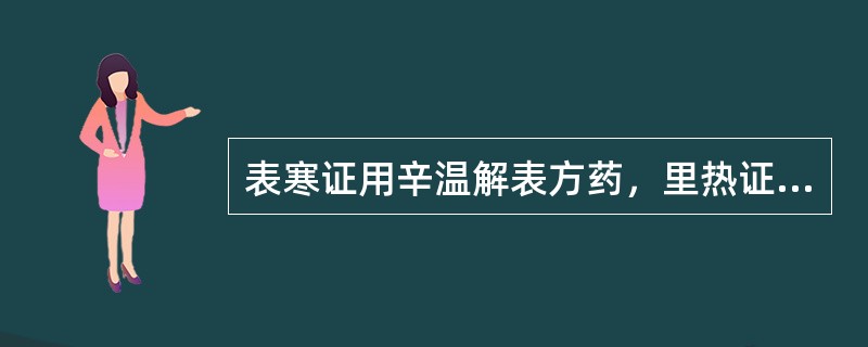 表寒证用辛温解表方药，里热证用苦寒清里方药治疗，其体现的治法是