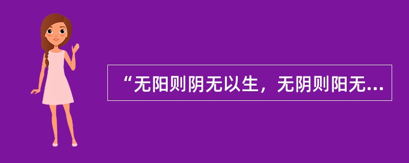 “无阳则阴无以生，无阴则阳无以化”体现了