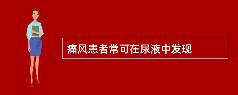 痛风患者常可在尿液中发现
