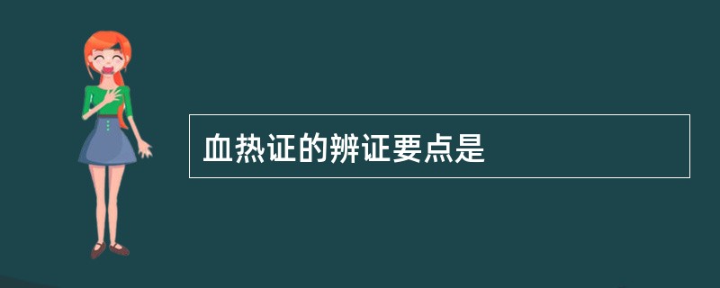 血热证的辨证要点是
