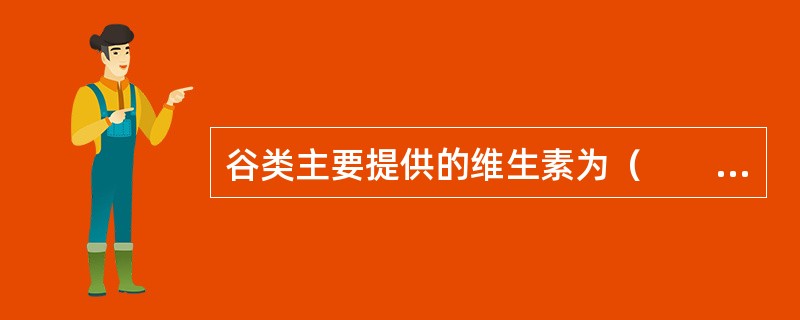 谷类主要提供的维生素为（　　）。