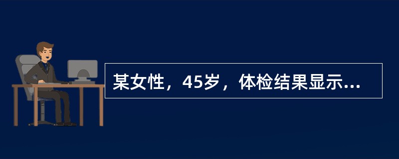 某女性，45岁，体检结果显示体重68kg，身高160cm，甘油三酯4.5mmol/L（参考值0.56mmol/L～7mmol/L），胆固醇5.1mmol/L（2.33mmol/L～5.7mmol/L）