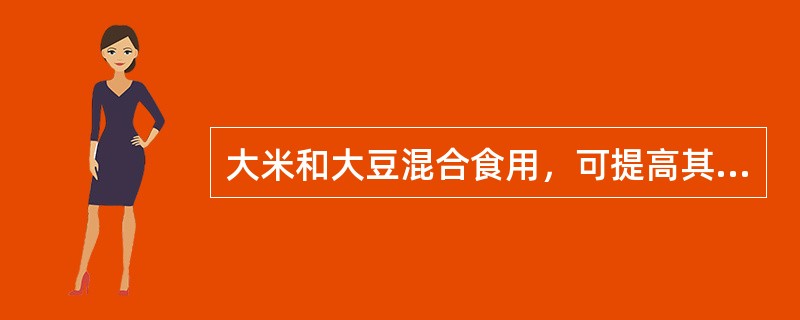 大米和大豆混合食用，可提高其蛋白质的生物价。大米和大豆混合食用和作用是（　　）。