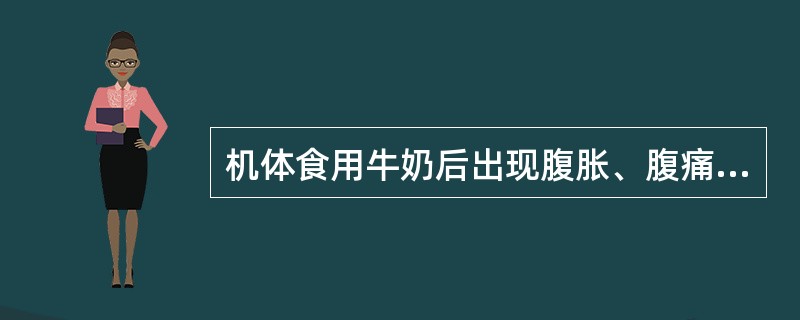 机体食用牛奶后出现腹胀、腹痛、产气增多等症状的原因可能是（　　）。