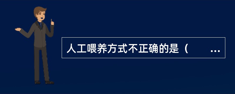 人工喂养方式不正确的是（　　）。