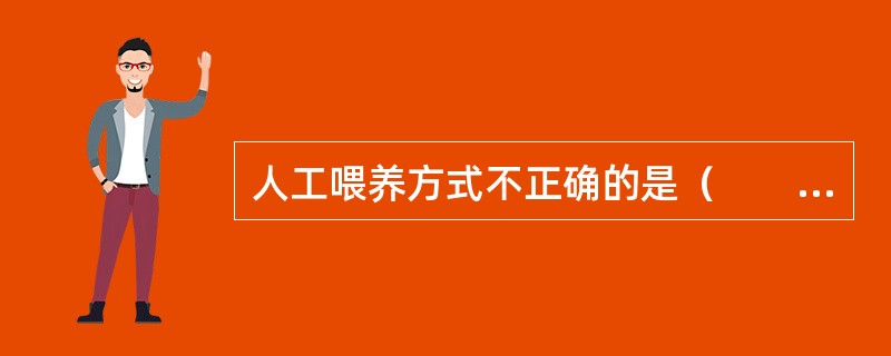 人工喂养方式不正确的是（　　）。