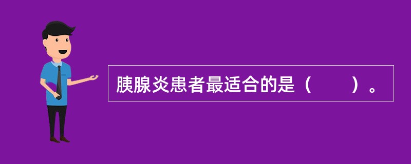 胰腺炎患者最适合的是（　　）。