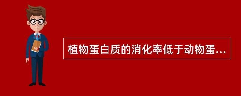 植物蛋白质的消化率低于动物蛋白质，是因为（　　）。