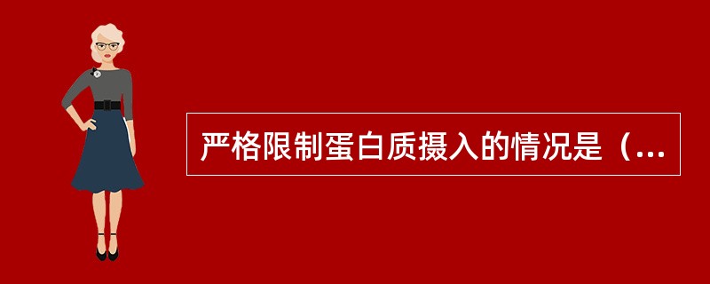 严格限制蛋白质摄入的情况是（　　）。