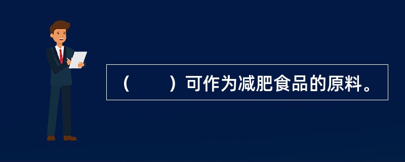 （　　）可作为减肥食品的原料。