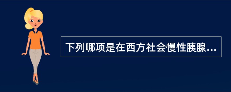 下列哪项是在西方社会慢性胰腺炎的主要原因？（　　）