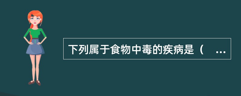 下列属于食物中毒的疾病是（　　）。