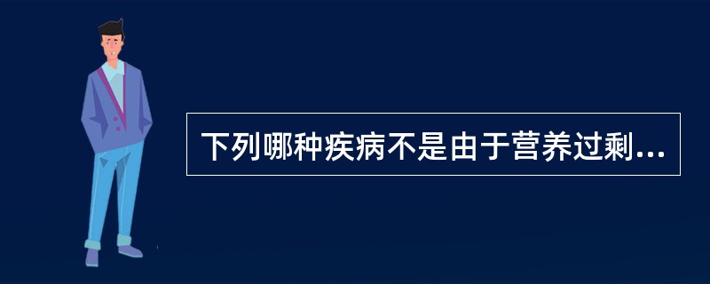 下列哪种疾病不是由于营养过剩引起的？（　　）