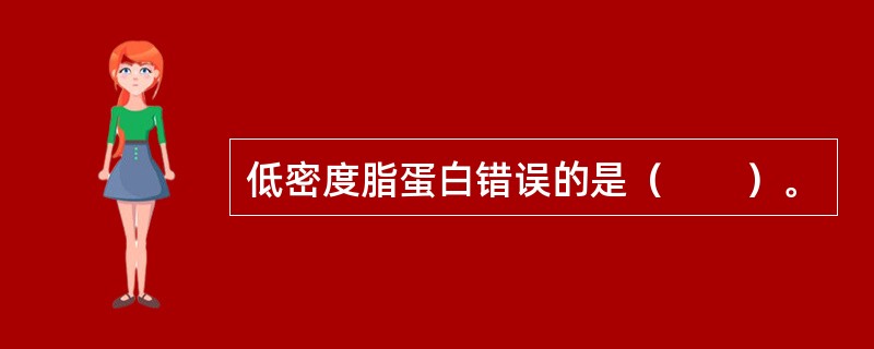 低密度脂蛋白错误的是（　　）。