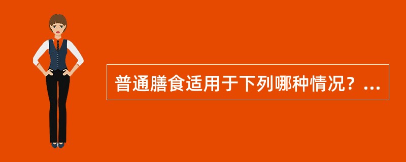 普通膳食适用于下列哪种情况？（　　）