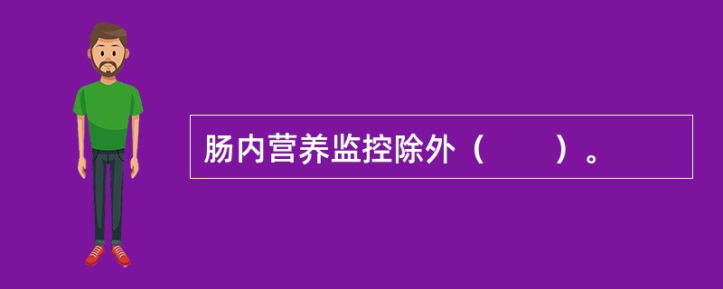 肠内营养监控除外（　　）。