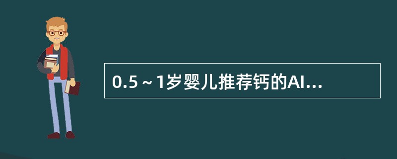 0.5～1岁婴儿推荐钙的AI值是（　　）。