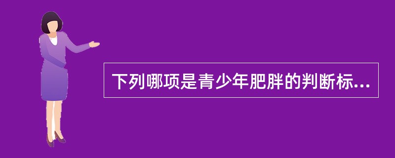 下列哪项是青少年肥胖的判断标准？（　　）