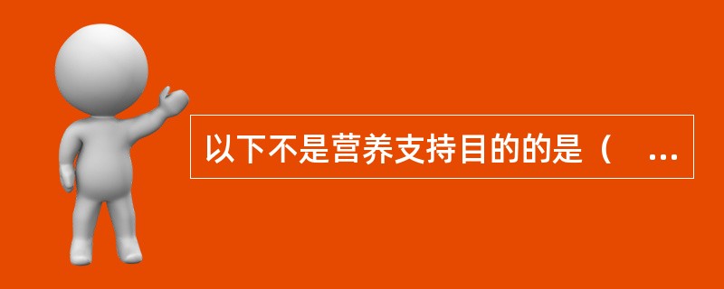 以下不是营养支持目的的是（　　）。