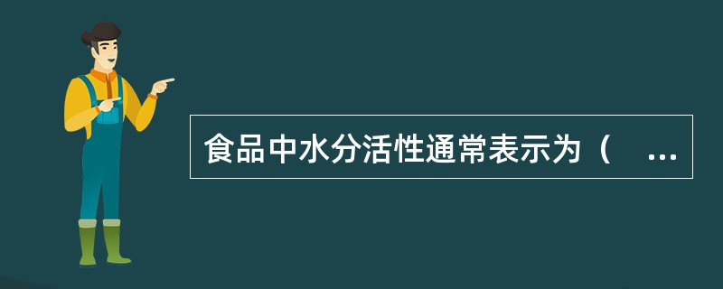 食品中水分活性通常表示为（　　）。