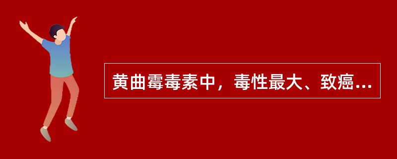 黄曲霉毒素中,毒性最大、致癌性最强的是(  )。 黄曲霉毒素中,毒性最大、致癌性最强的是(  )。