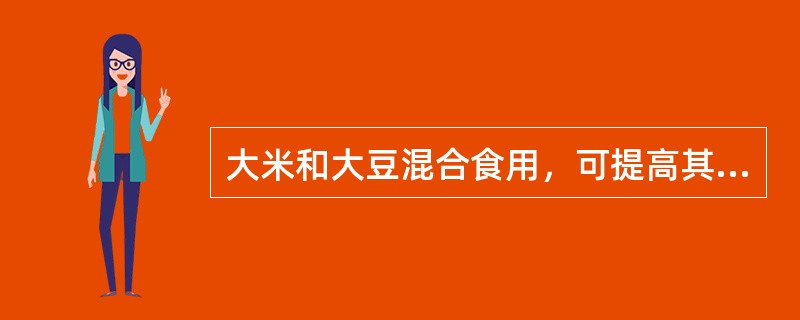 大米和大豆混合食用，可提高其蛋白质的生物价。大米和大豆混合食用和作用是（　　）。