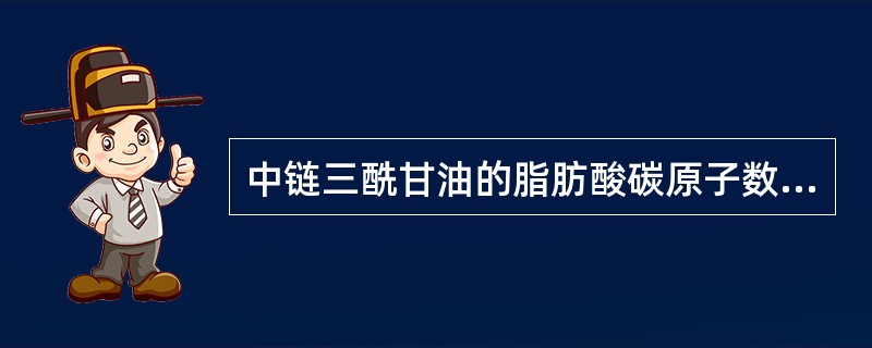 中链三酰甘油的脂肪酸碳原子数为（　　）。
