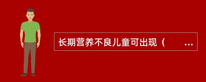 长期营养不良儿童可出现（　　）。