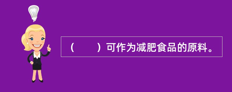 （　　）可作为减肥食品的原料。