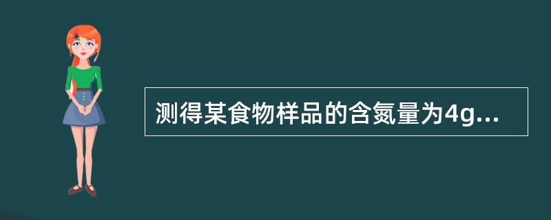 测得某食物样品的含氮量为4g，则该样品中蛋白质的含量为（　　）。