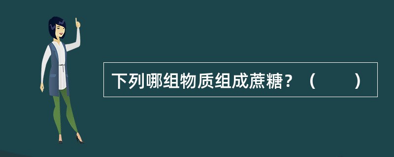 下列哪组物质组成蔗糖？（　　）