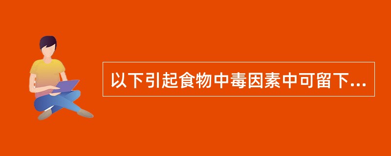 以下引起食物中毒因素中可留下后遗症的是（　　）。