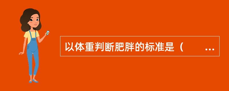 以体重判断肥胖的标准是（　　）。