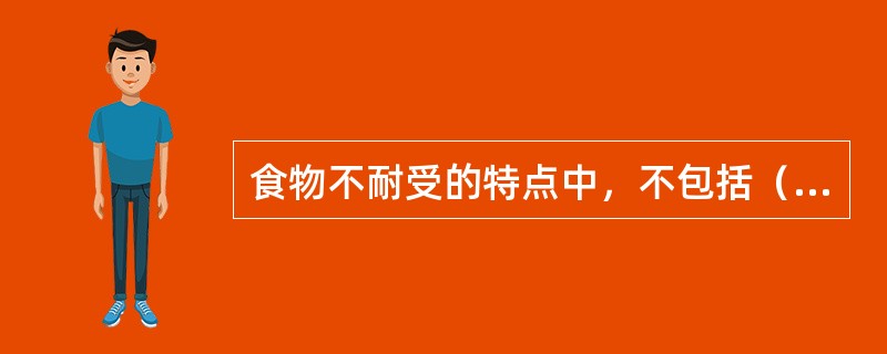 食物不耐受的特点中，不包括（　　）。