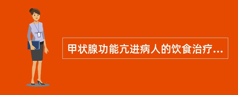 甲状腺功能亢进病人的饮食治疗错误的是（　　）。